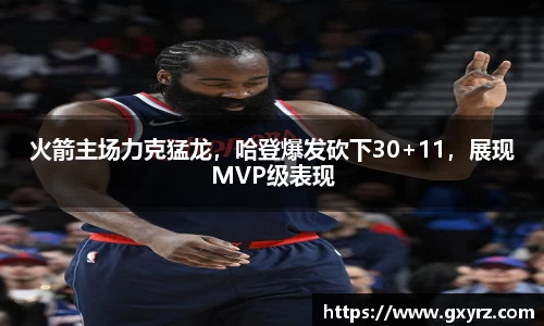 火箭主场力克猛龙，哈登爆发砍下30+11，展现MVP级表现