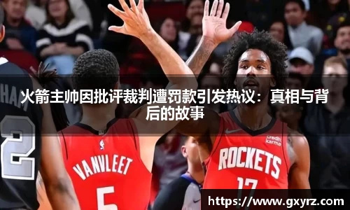 火箭主帅因批评裁判遭罚款引发热议：真相与背后的故事