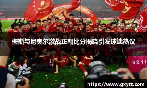 梅斯与尼奥尔激战正酣比分揭晓引发球迷热议