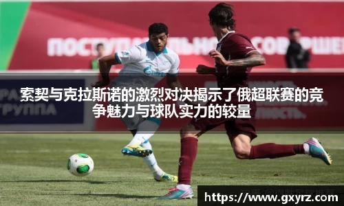 索契与克拉斯诺的激烈对决揭示了俄超联赛的竞争魅力与球队实力的较量